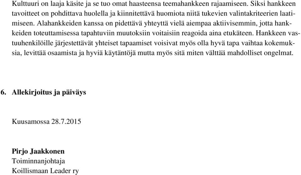 Alahankkeiden kanssa on pidettävä yhteyttä vielä aiempaa aktiivisemmin, jotta hankkeiden toteuttamisessa tapahtuviin muutoksiin voitaisiin reagoida aina etukäteen.