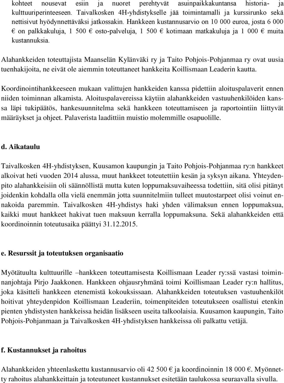 Hankkeen kustannusarvio on 10 000 euroa, josta 6 000 on palkkakuluja, 1 500 osto-palveluja, 1 500 kotimaan matkakuluja ja 1 000 muita kustannuksia.