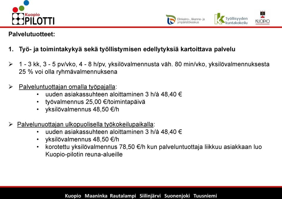 48,40 työvalmennus 25,00 /toimintapäivä yksilövalmennus 48,50 /h Palvelunuottajan ulkopuolisella työkokeilupaikalla: uuden asiakassuhteen