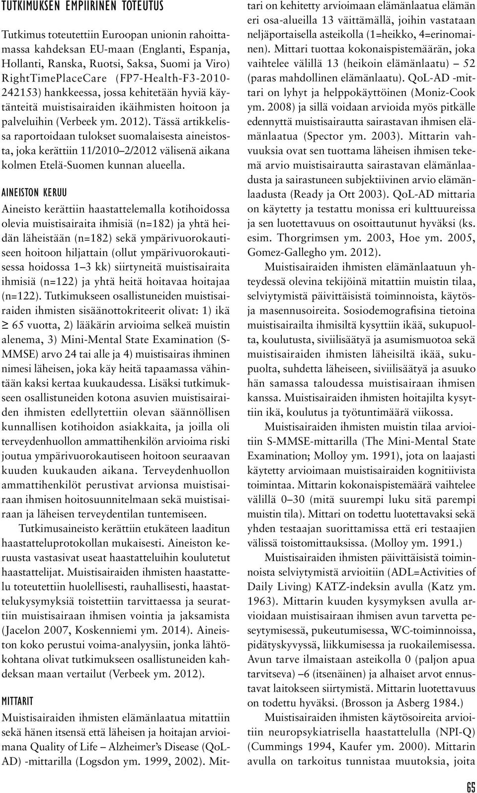 Tässä artikkelissa raportoidaan tulokset suomalaisesta aineistosta, joka kerättiin 11/2010 2/2012 välisenä aikana kolmen Etelä-Suomen kunnan alueella.