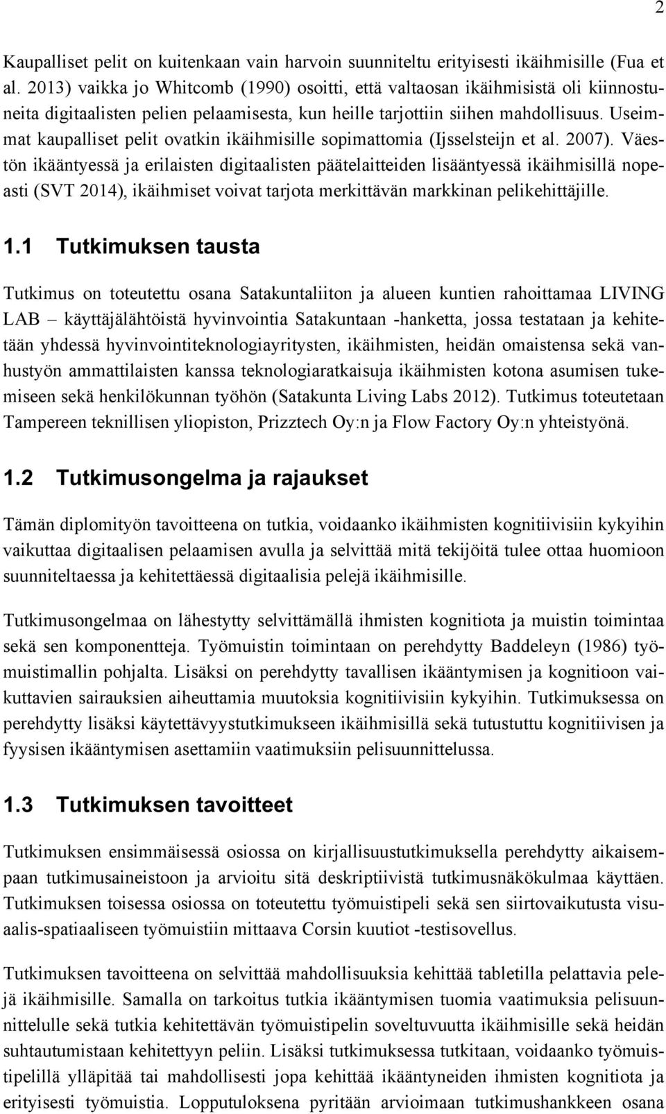 Useimmat kaupalliset pelit ovatkin ikäihmisille sopimattomia (Ijsselsteijn et al. 2007).