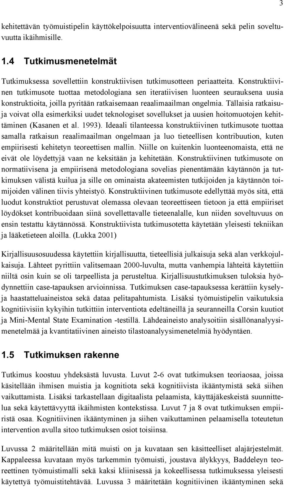 Konstruktiivinen tutkimusote tuottaa metodologiana sen iteratiivisen luonteen seurauksena uusia konstruktioita, joilla pyritään ratkaisemaan reaalimaailman ongelmia.