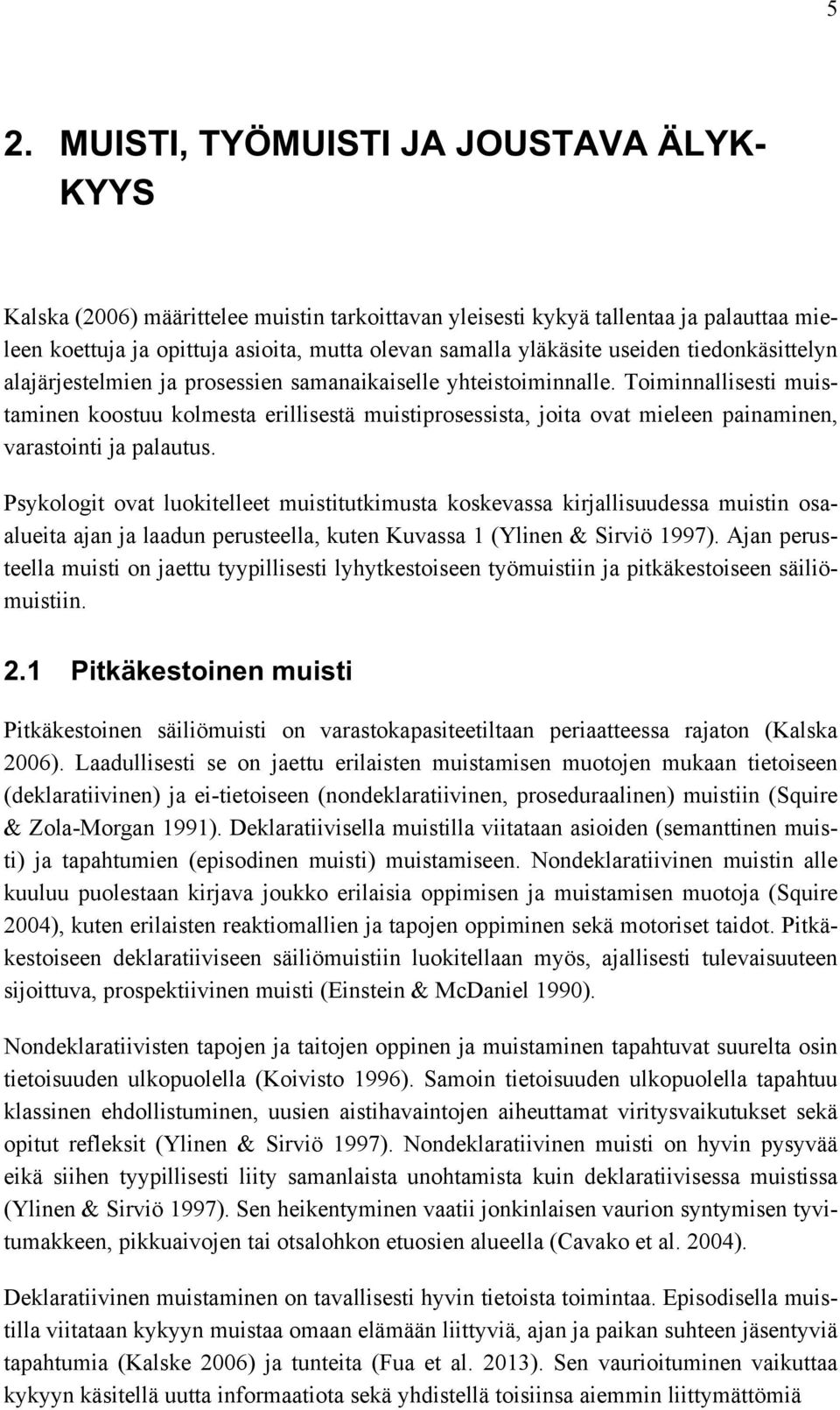 Toiminnallisesti muistaminen koostuu kolmesta erillisestä muistiprosessista, joita ovat mieleen painaminen, varastointi ja palautus.