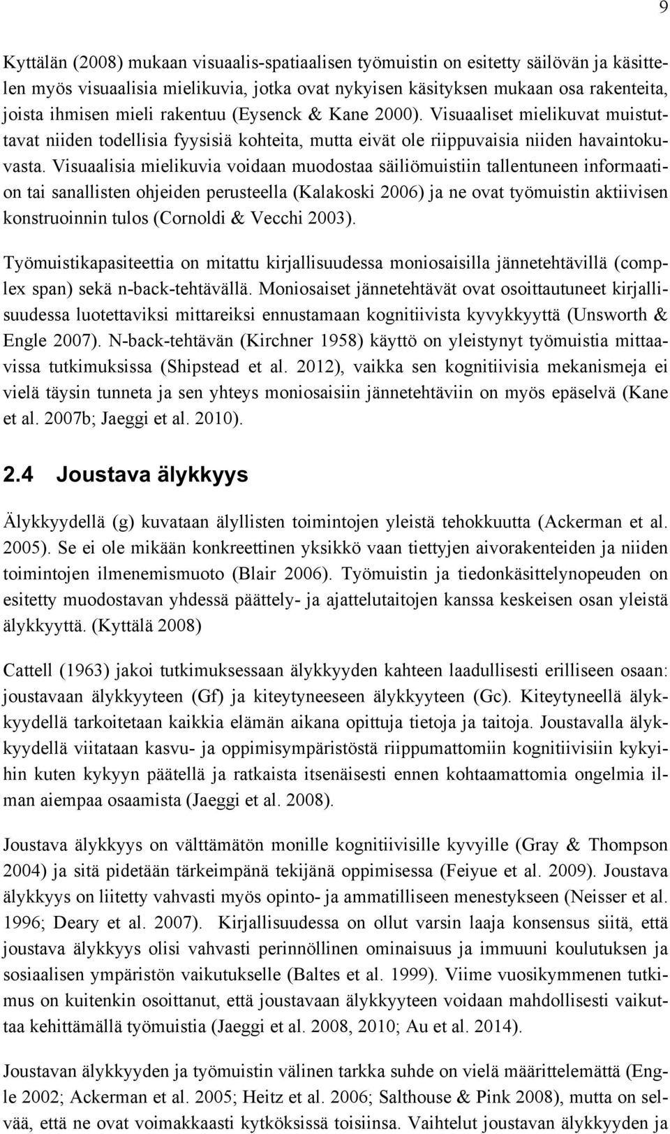 Visuaalisia mielikuvia voidaan muodostaa säiliömuistiin tallentuneen informaation tai sanallisten ohjeiden perusteella (Kalakoski 2006) ja ne ovat työmuistin aktiivisen konstruoinnin tulos (Cornoldi