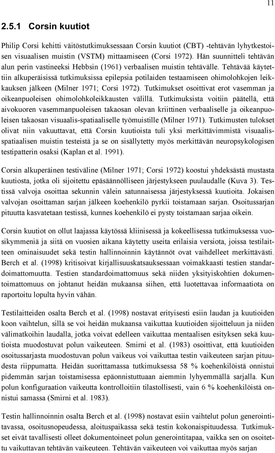 Tehtävää käytettiin alkuperäisissä tutkimuksissa epilepsia potilaiden testaamiseen ohimolohkojen leikkauksen jälkeen (Milner 1971; Corsi 1972).