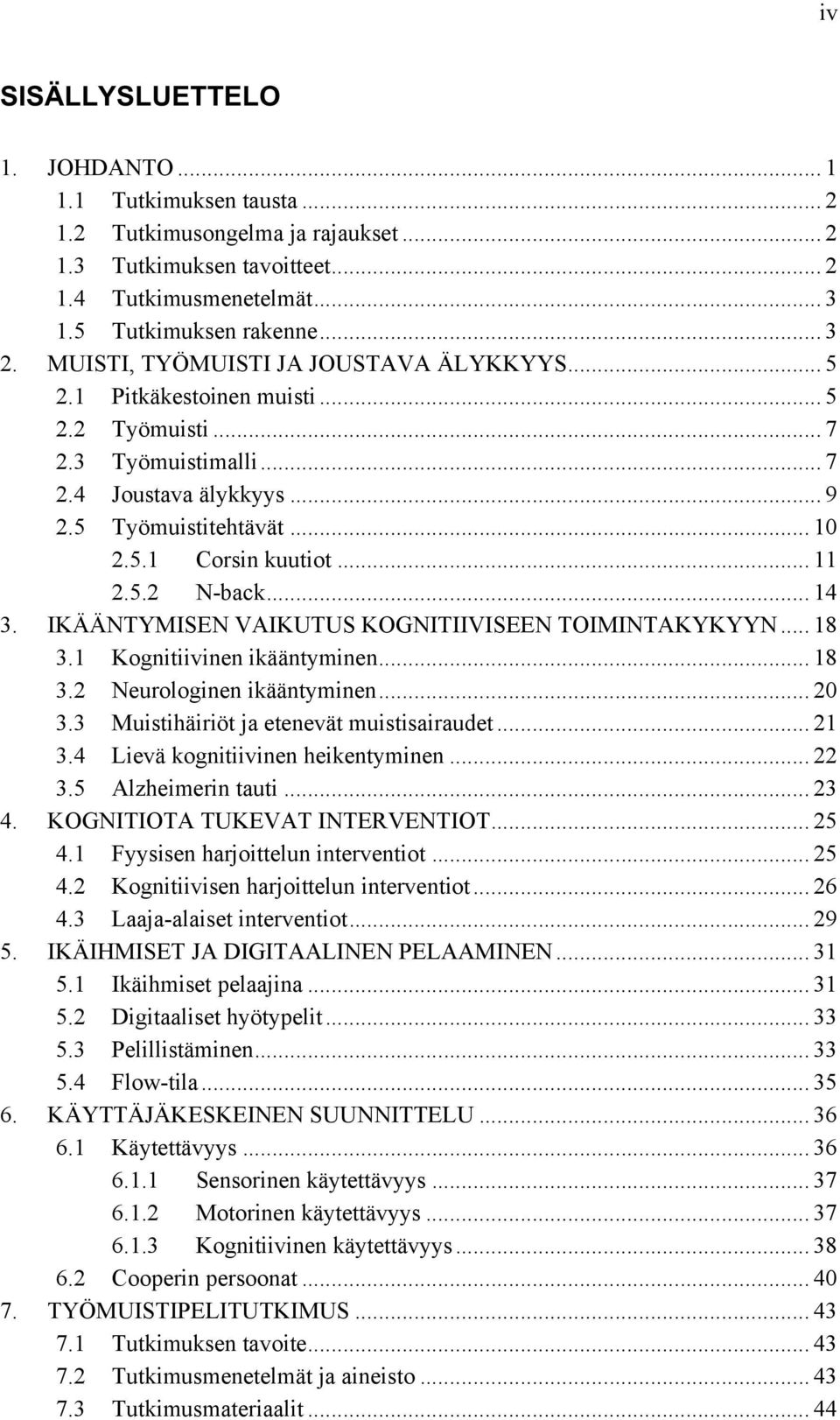 5.2 N-back... 14 3. IKÄÄNTYMISEN VAIKUTUS KOGNITIIVISEEN TOIMINTAKYKYYN... 18 3.1 Kognitiivinen ikääntyminen... 18 3.2 Neurologinen ikääntyminen... 20 3.3 Muistihäiriöt ja etenevät muistisairaudet.