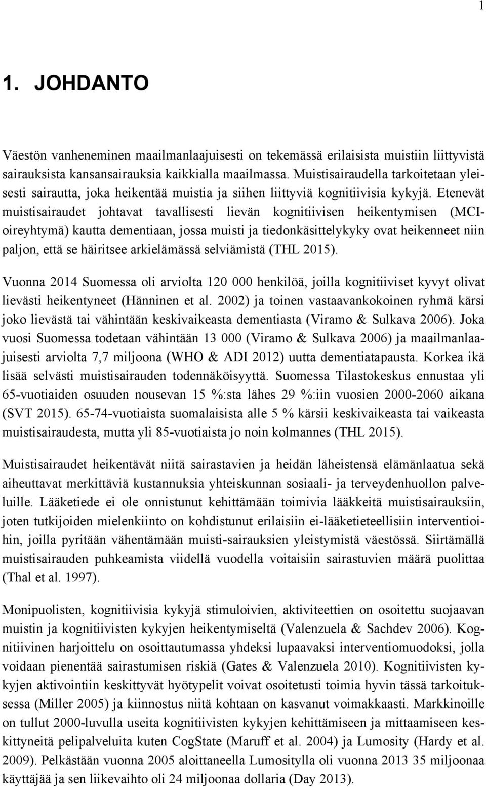 Etenevät muistisairaudet johtavat tavallisesti lievän kognitiivisen heikentymisen (MCIoireyhtymä) kautta dementiaan, jossa muisti ja tiedonkäsittelykyky ovat heikenneet niin paljon, että se häiritsee