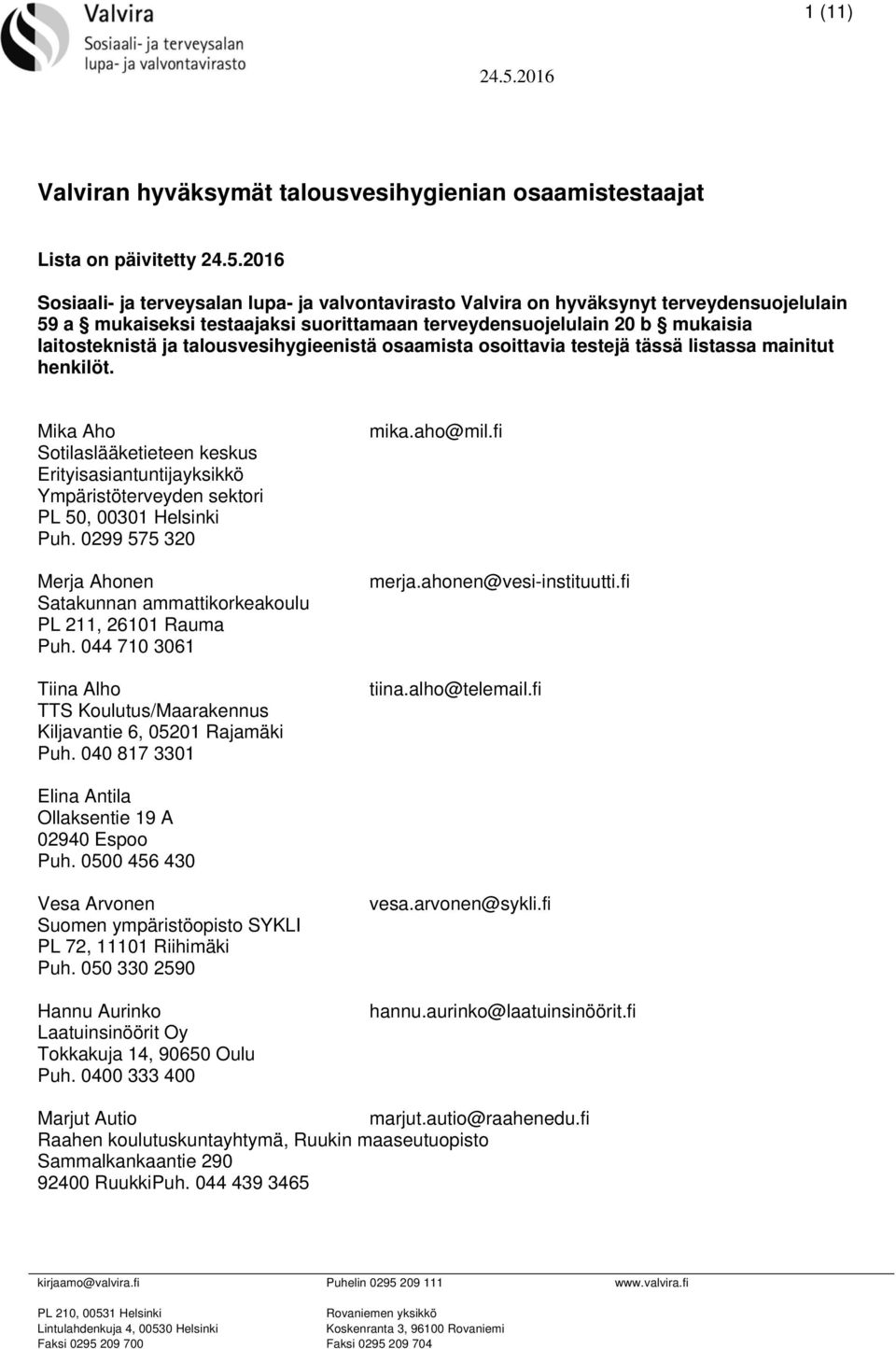 Mika Aho Sotilaslääketieteen keskus Erityisasiantuntijayksikkö Ympäristöterveyden sektori PL 50, 00301 Helsinki Puh. 0299 575 320 Merja Ahonen Satakunnan ammattikorkeakoulu PL 211, 26101 Rauma Puh.