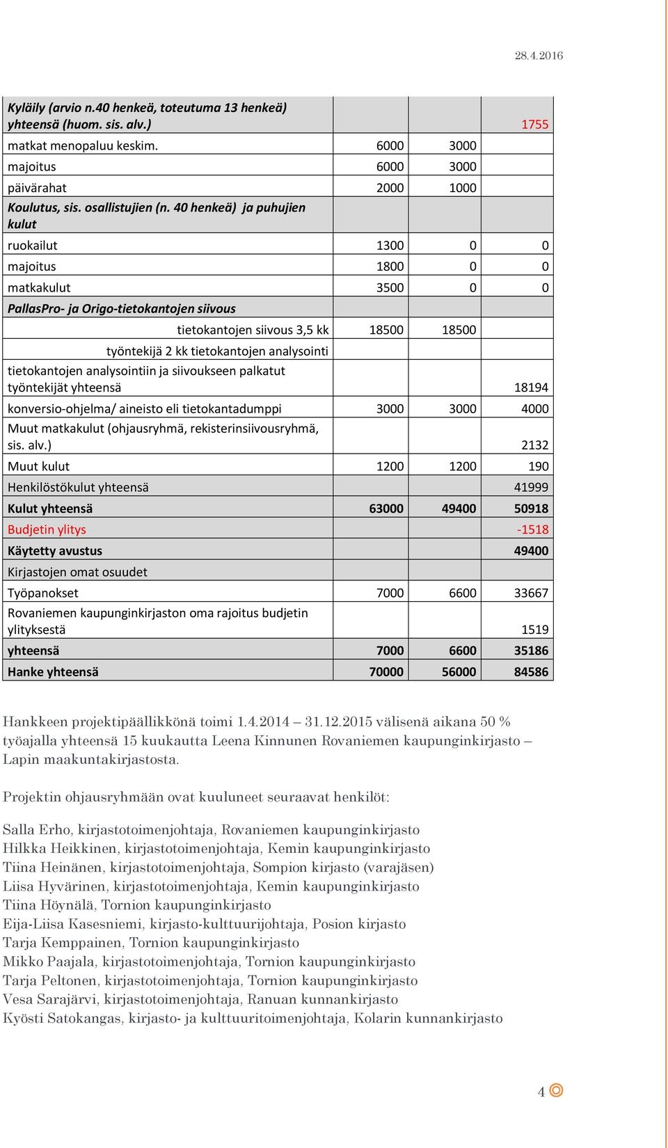 analysointi tietokantojen analysointiin ja siivoukseen palkatut työntekijät yhteensä 18194 konversio-ohjelma/ aineisto eli tietokantadumppi 3000 3000 4000 Muut matkakulut (ohjausryhmä,