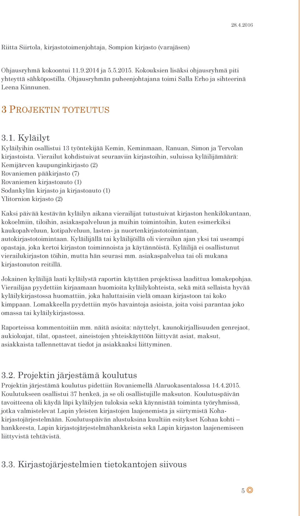 Kyläilyt Kyläilyihin osallistui 13 työntekijää Kemin, Keminmaan, Ranuan, Simon ja Tervolan kirjastoista.