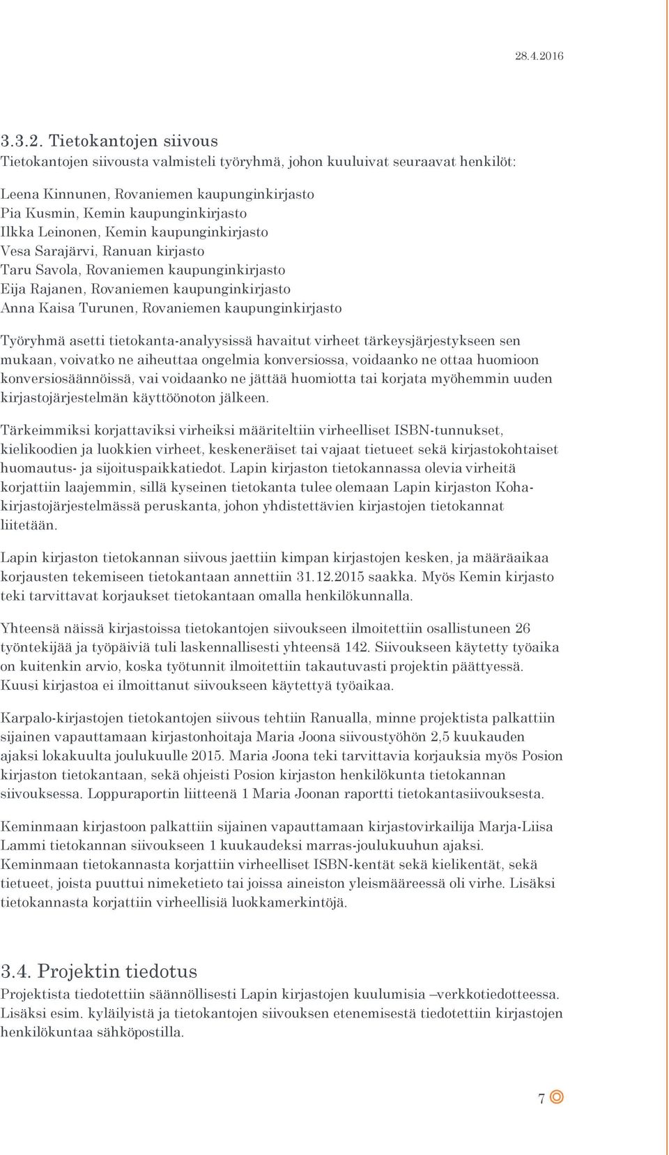 Kemin kaupunginkirjasto Vesa Sarajärvi, Ranuan kirjasto Taru Savola, Rovaniemen kaupunginkirjasto Eija Rajanen, Rovaniemen kaupunginkirjasto Anna Kaisa Turunen, Rovaniemen kaupunginkirjasto Työryhmä