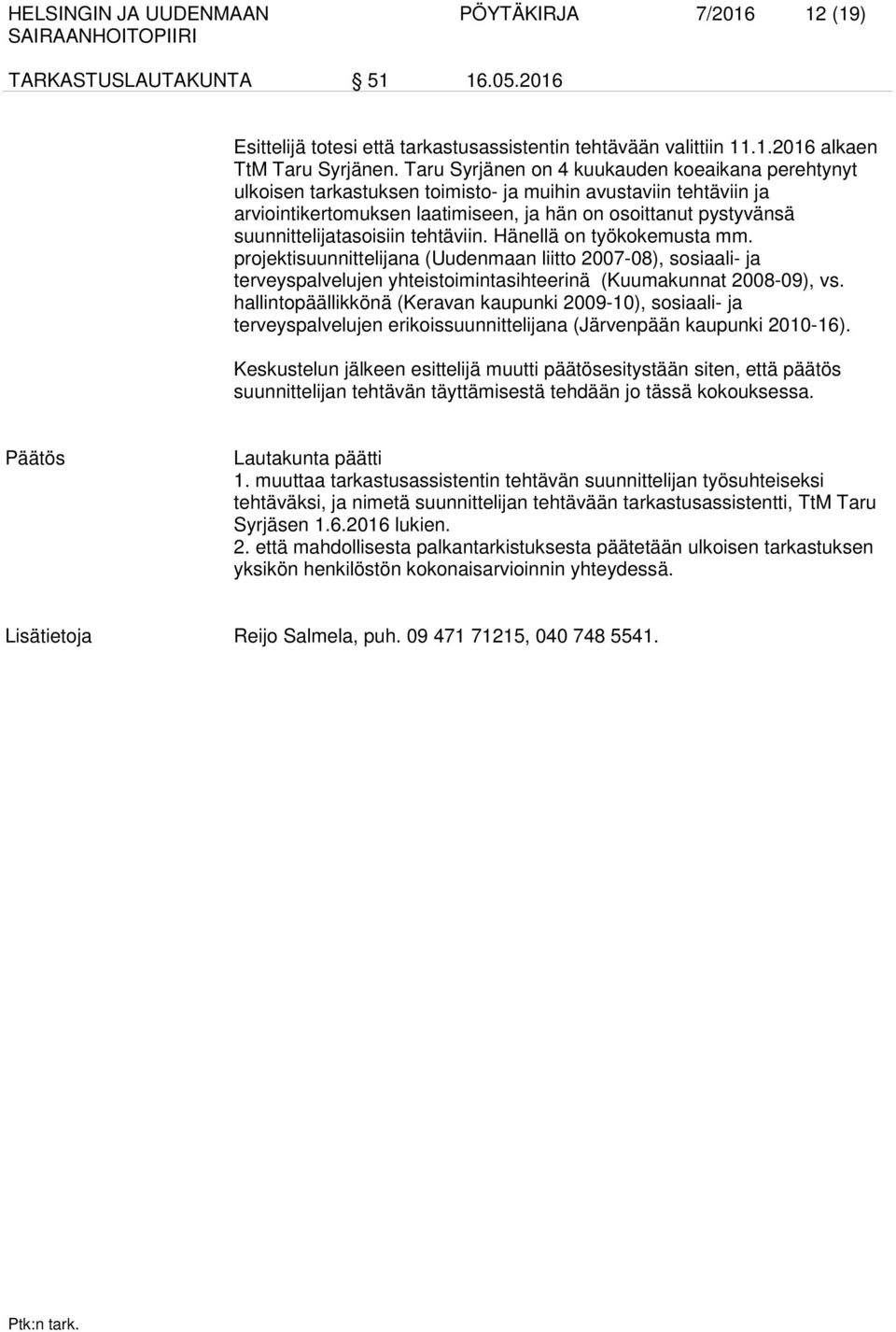 suunnittelijatasoisiin tehtäviin. Hänellä on työkokemusta mm. projektisuunnittelijana (Uudenmaan liitto 2007-08), sosiaali- ja terveyspalvelujen yhteistoimintasihteerinä (Kuumakunnat 2008-09), vs.