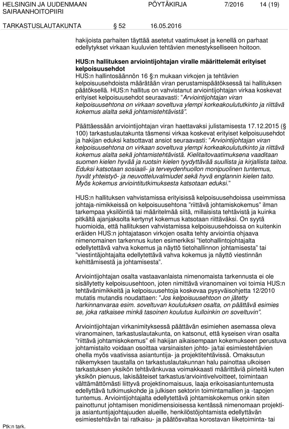 HUS:n hallituksen arviointijohtajan viralle määrittelemät erityiset kelpoisuusehdot HUS:n hallintosäännön 16 :n mukaan virkojen ja tehtävien kelpoisuusehdoista määrätään viran perustamispäätöksessä