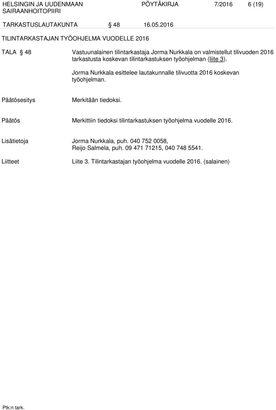 koskevan tilintarkastuksen työohjelman (liite 3). Jorma Nurkkala esittelee lautakunnalle tilivuotta 2016 koskevan työohjelman. Merkitään tiedoksi.