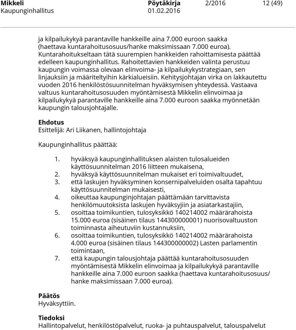 Rahoitettavien hankkeiden valinta perustuu kaupungin voimassa olevaan elinvoima- ja kilpailukykystrategiaan, sen linjauksiin ja määriteltyihin kärkialueisiin.