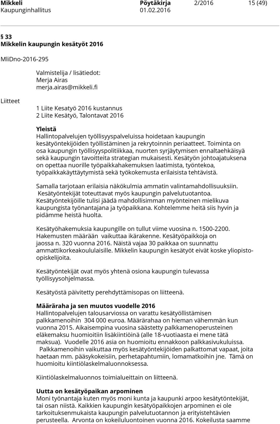 periaatteet. Toiminta on osa kaupungin työllisyyspolitiikkaa, nuorten syrjäytymisen ennaltaehkäisyä sekä kaupungin tavoitteita strategian mukaisesti.