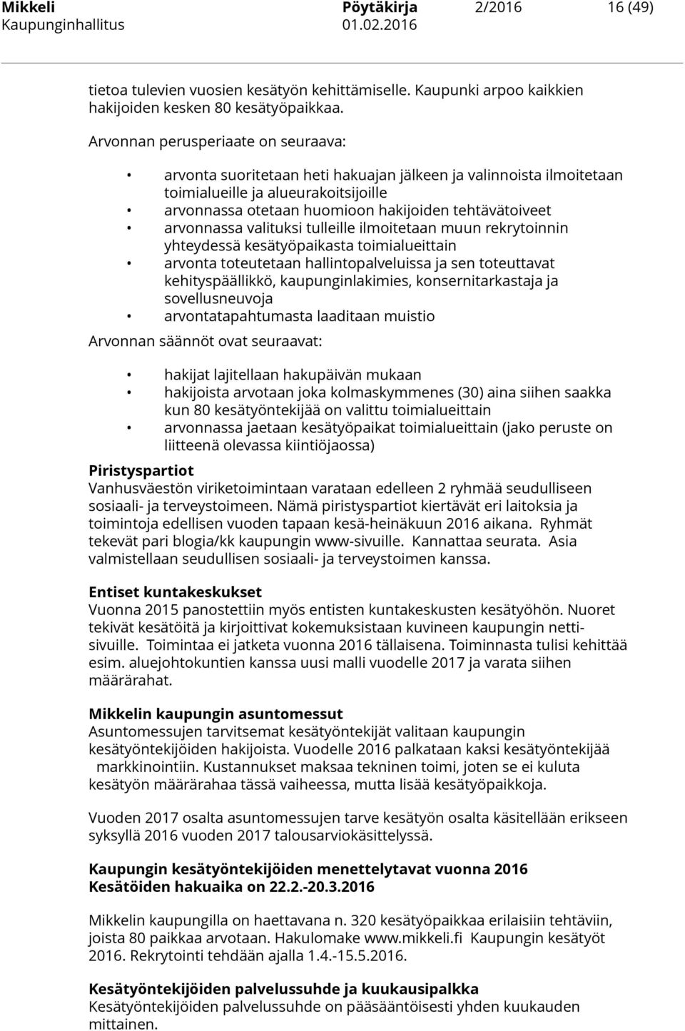 arvonnassa valituksi tulleille ilmoitetaan muun rekrytoinnin yhteydessä kesätyöpaikasta toimialueittain arvonta toteutetaan hallintopalveluissa ja sen toteuttavat kehityspäällikkö, kaupunginlakimies,