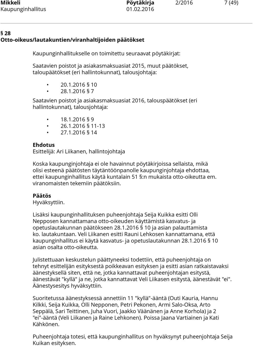 1.2016 11-13 27.1.2016 14 Esittelijä: Ari Liikanen, hallintojohtaja Koska kaupunginjohtaja ei ole havainnut pöytäkirjoissa sellaista, mikä olisi esteenä päätösten täytäntöönpanolle kaupunginjohtaja