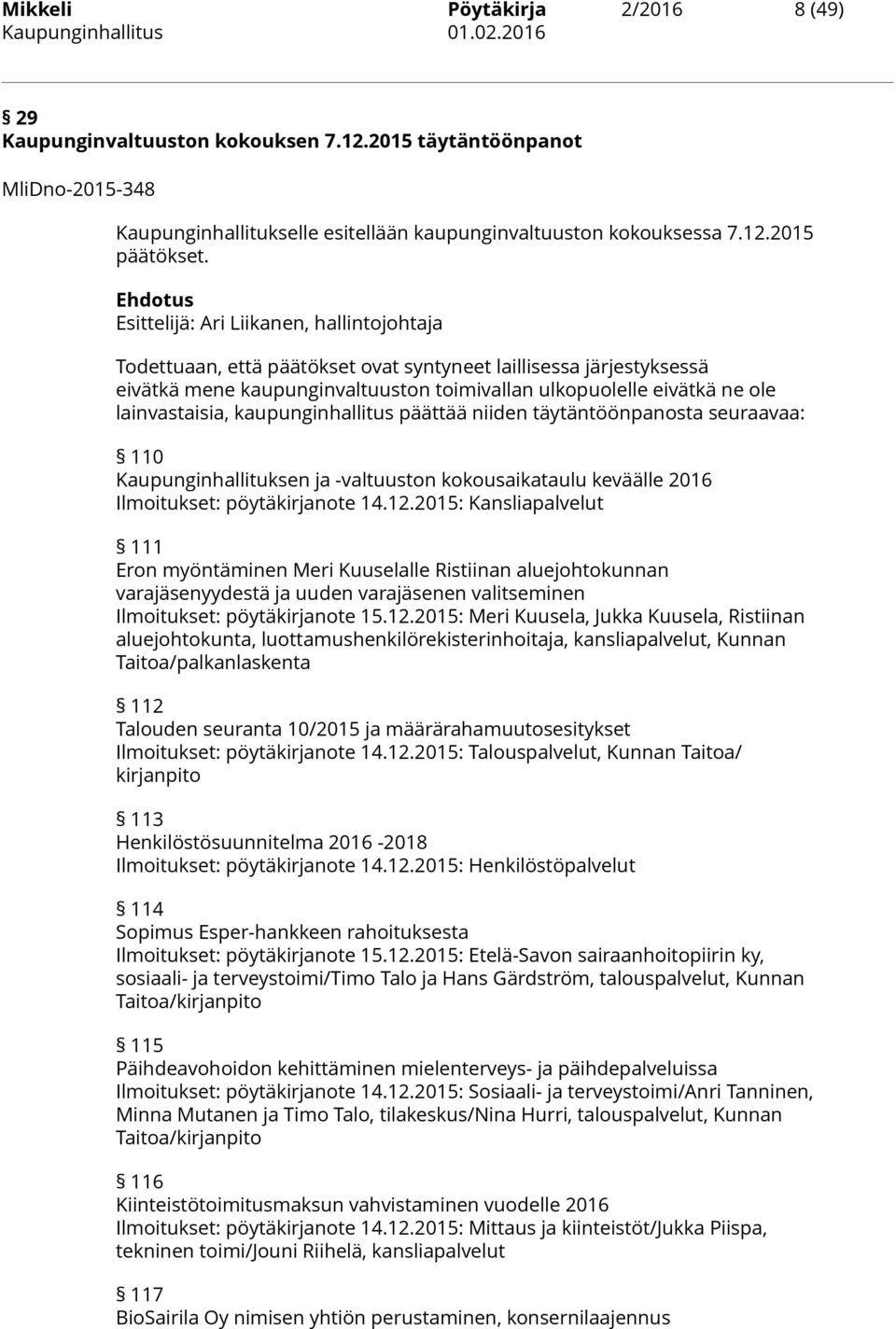 kaupunginhallitus päättää niiden täytäntöönpanosta seuraavaa: 110 Kaupunginhallituksen ja -valtuuston kokousaikataulu keväälle 2016 Ilmoitukset: pöytäkirjanote 14.12.