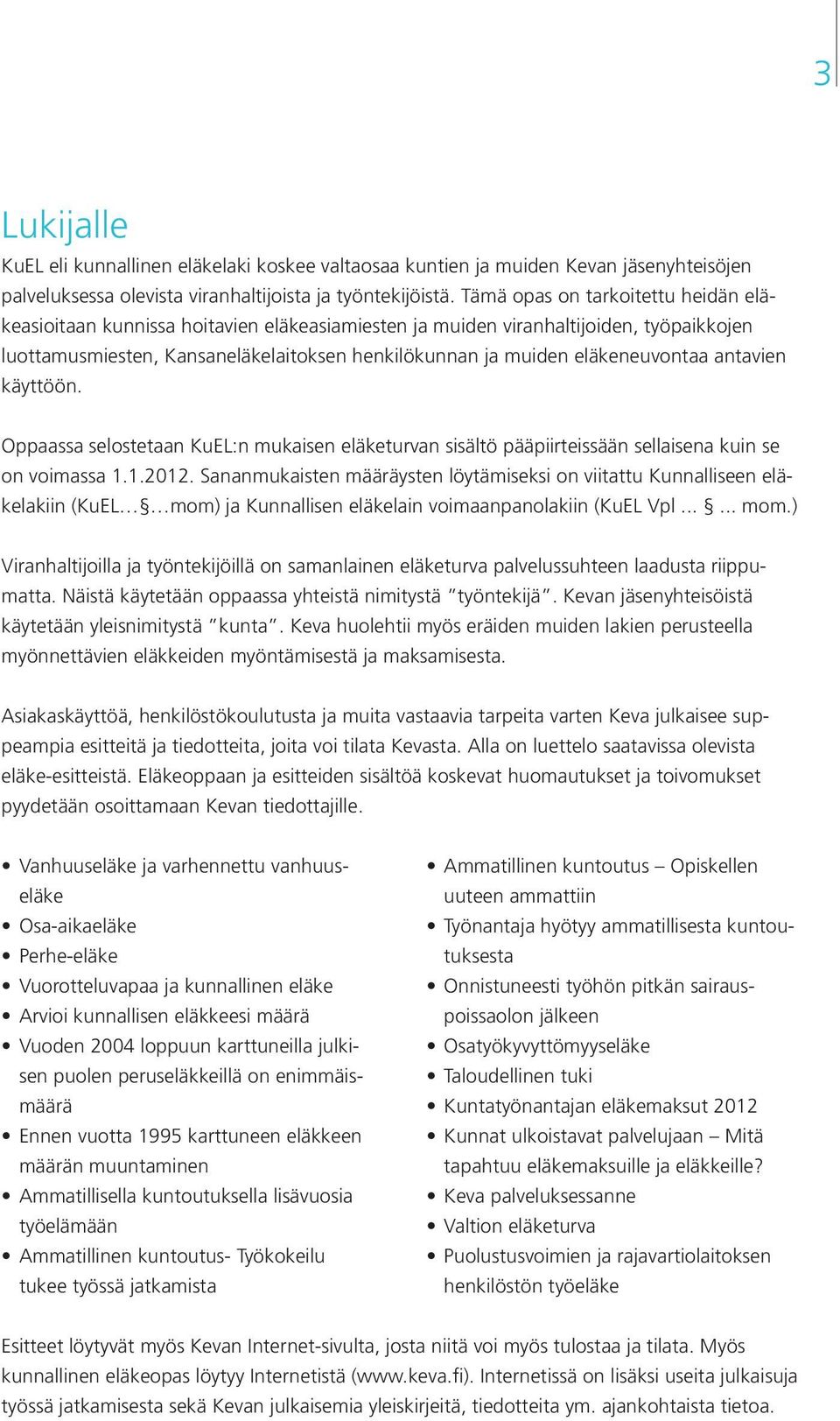 neuvontaa antavien käyttöön. Oppaassa selostetaan KuEL:n mukaisen eläketurvan sisältö pääpiirteissään sellaisena kuin se on voimassa 1.1.2012.