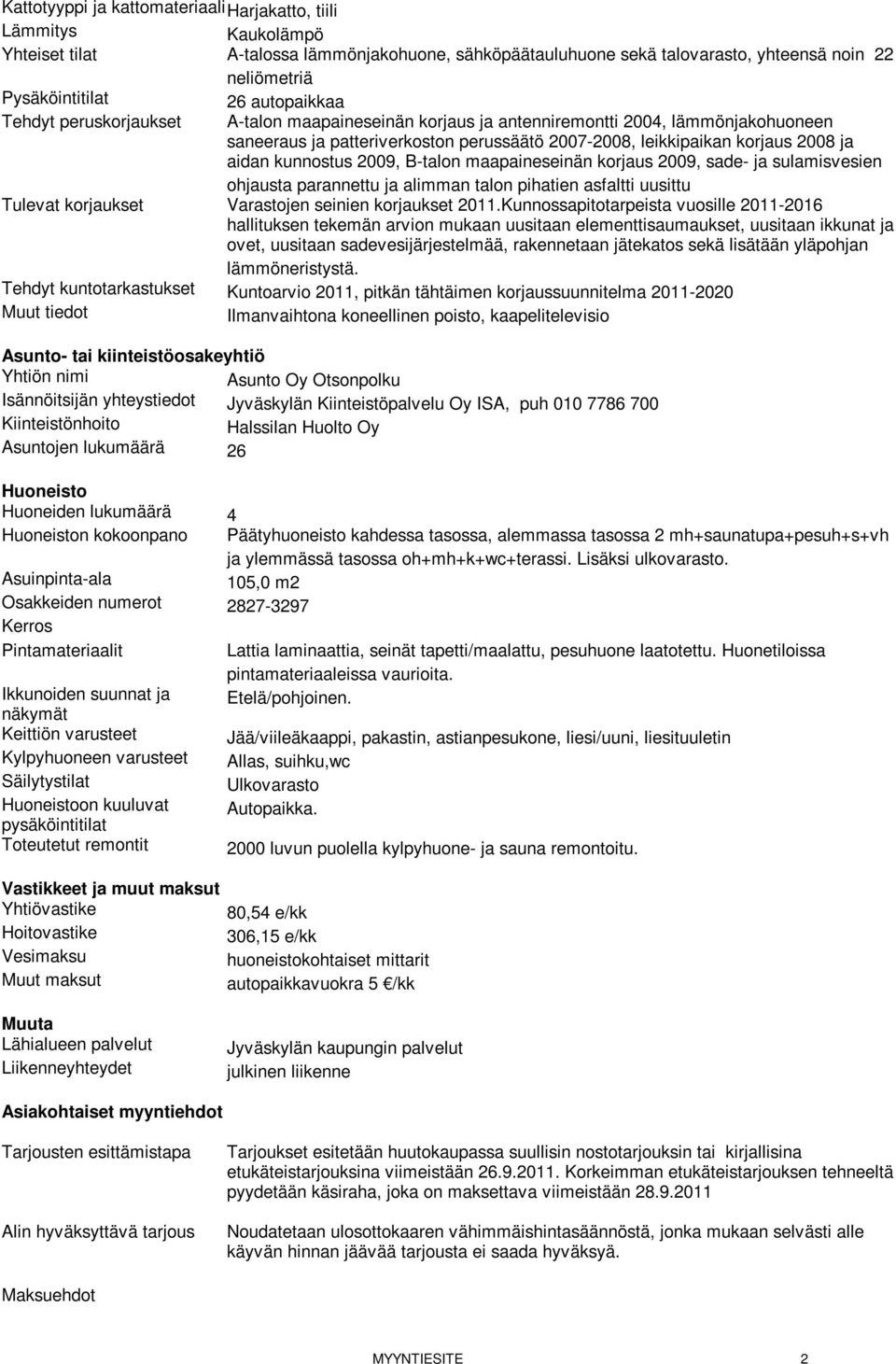 kunnostus 2009, B-talon maapaineseinän korjaus 2009, sade- ja sulamisvesien ohjausta parannettu ja alimman talon pihatien asfaltti uusittu Tulevat korjaukset Varastojen seinien korjaukset 2011.