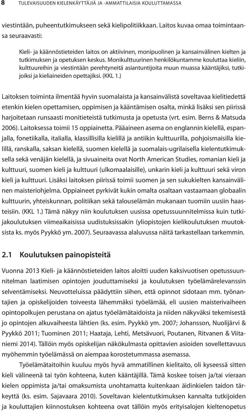 Monikulttuurinen henkilökuntamme kouluttaa kieliin, kulttuureihin ja viestintään perehtyneitä asiantuntijoita muun muassa kääntäjiksi, tutkijoiksi ja kieliaineiden opettajiksi. (KKL 1.