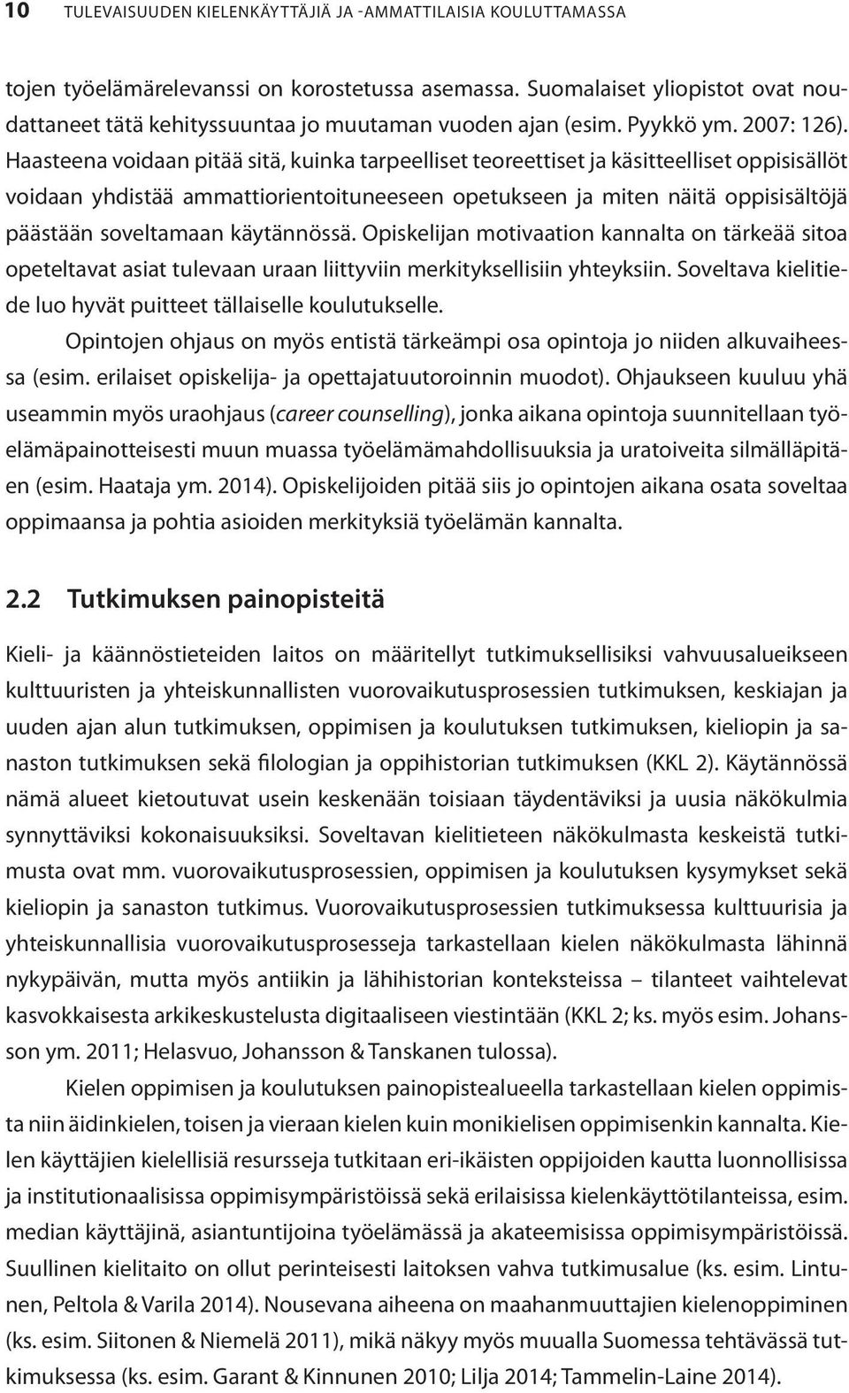 Haasteena voidaan pitää sitä, kuinka tarpeelliset teoreettiset ja käsitteelliset oppisisällöt voidaan yhdistää ammattiorientoituneeseen opetukseen ja miten näitä oppisisältöjä päästään soveltamaan