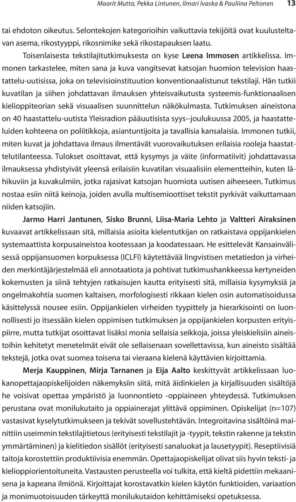 Toisenlaisesta tekstilajitutkimuksesta on kyse Leena Immosen artikkelissa.