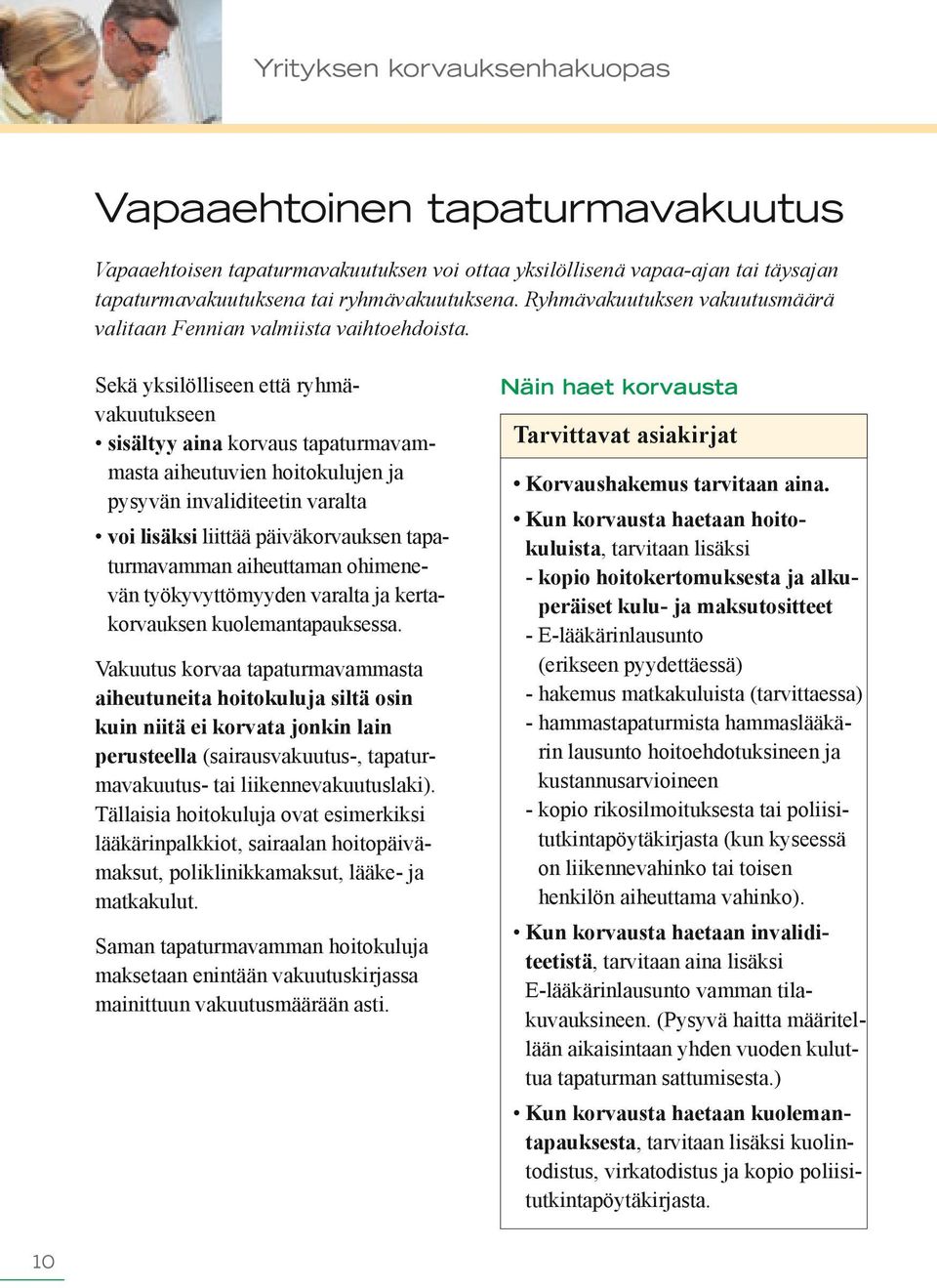 Sekä yksilölliseen että ryhmävakuutukseen sisältyy aina korvaus tapaturmavammasta aiheutuvien hoitokulujen ja pysyvän invaliditeetin varalta voi lisäksi liittää päiväkorvauksen tapaturmavamman