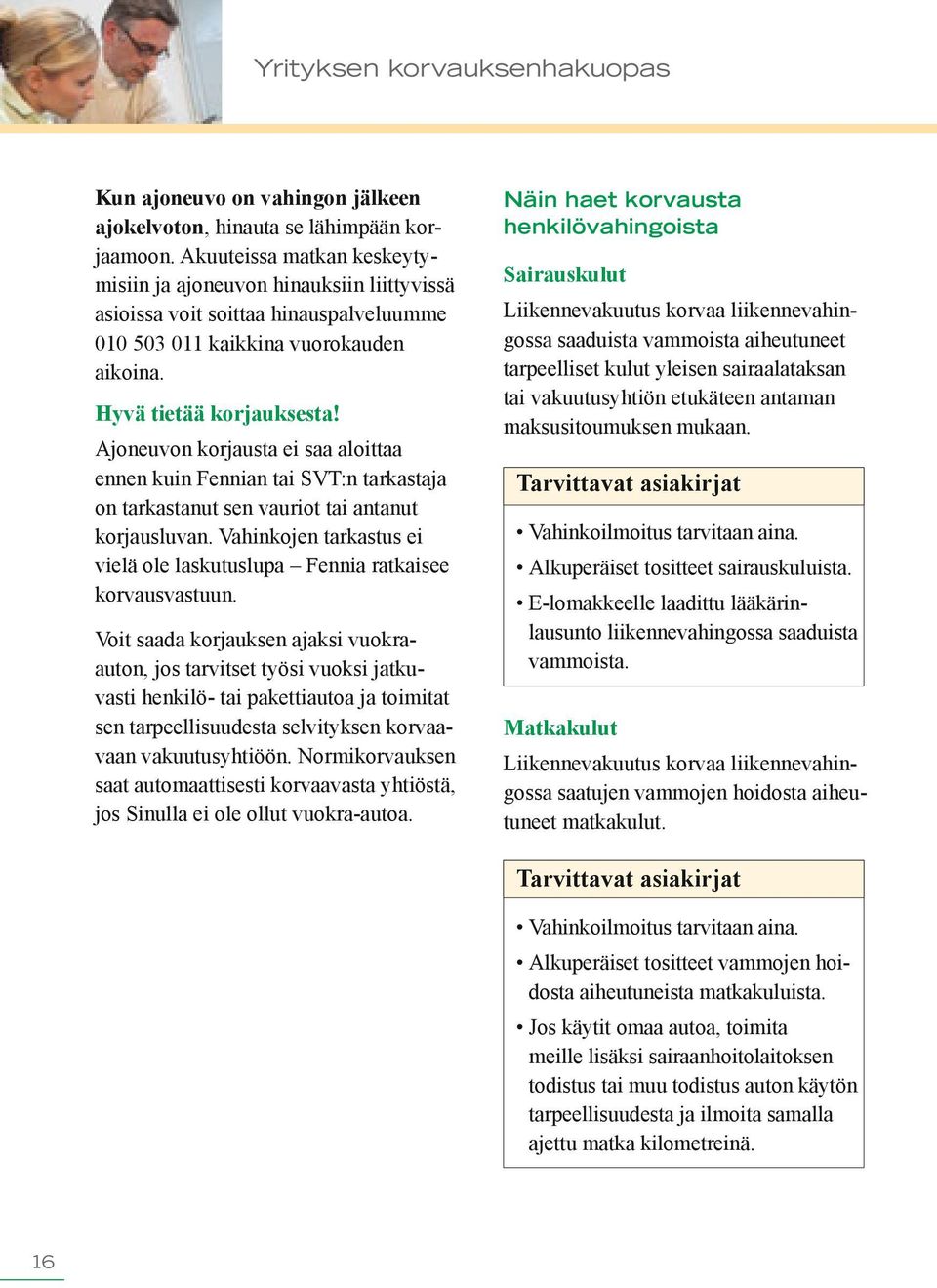 Ajoneuvon korjausta ei saa aloittaa ennen kuin Fennian tai SVT:n tarkastaja on tarkastanut sen vauriot tai antanut korjausluvan.