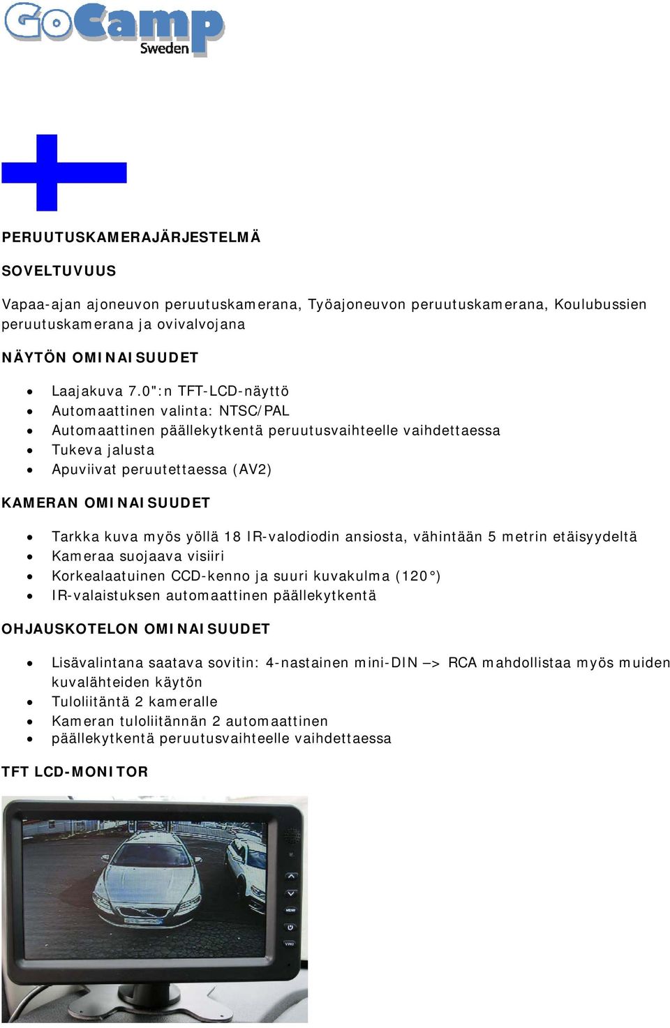 yöllä 18 IR-valodiodin ansiosta, vähintään 5 metrin etäisyydeltä Kameraa suojaava visiiri Korkealaatuinen CCD-kenno ja suuri kuvakulma (120 ) IR-valaistuksen automaattinen päällekytkentä