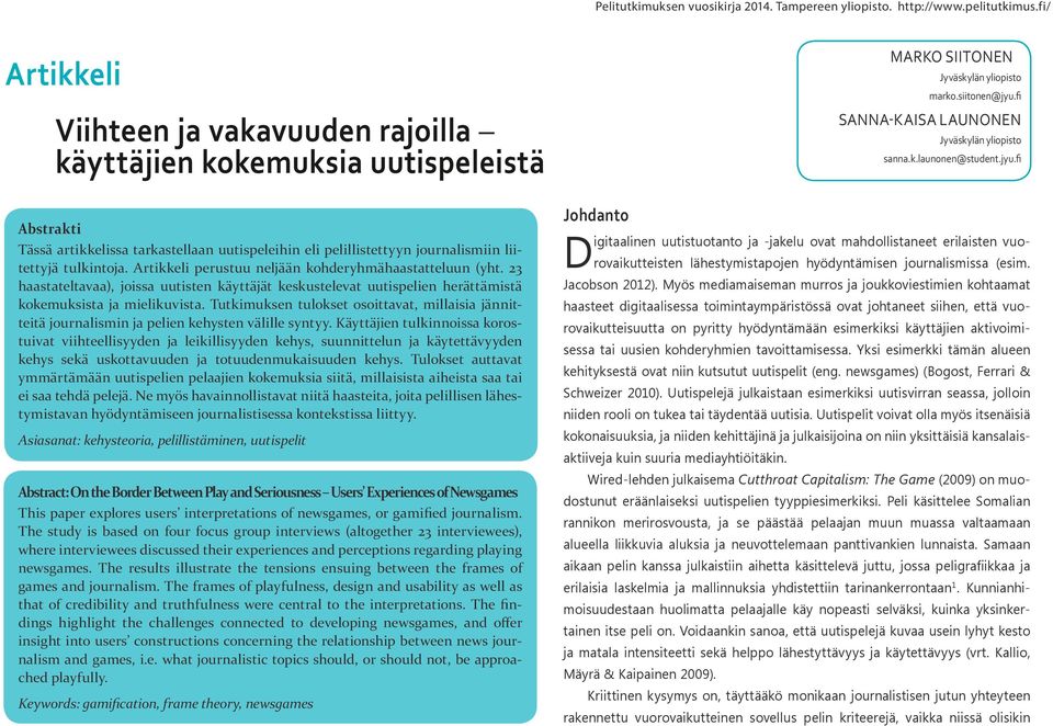 Artikkeli perustuu neljään kohderyhmähaastatteluun (yht. 23 haastateltavaa), joissa uutisten käyttäjät keskustelevat uutispelien herättämistä kokemuksista ja mielikuvista.