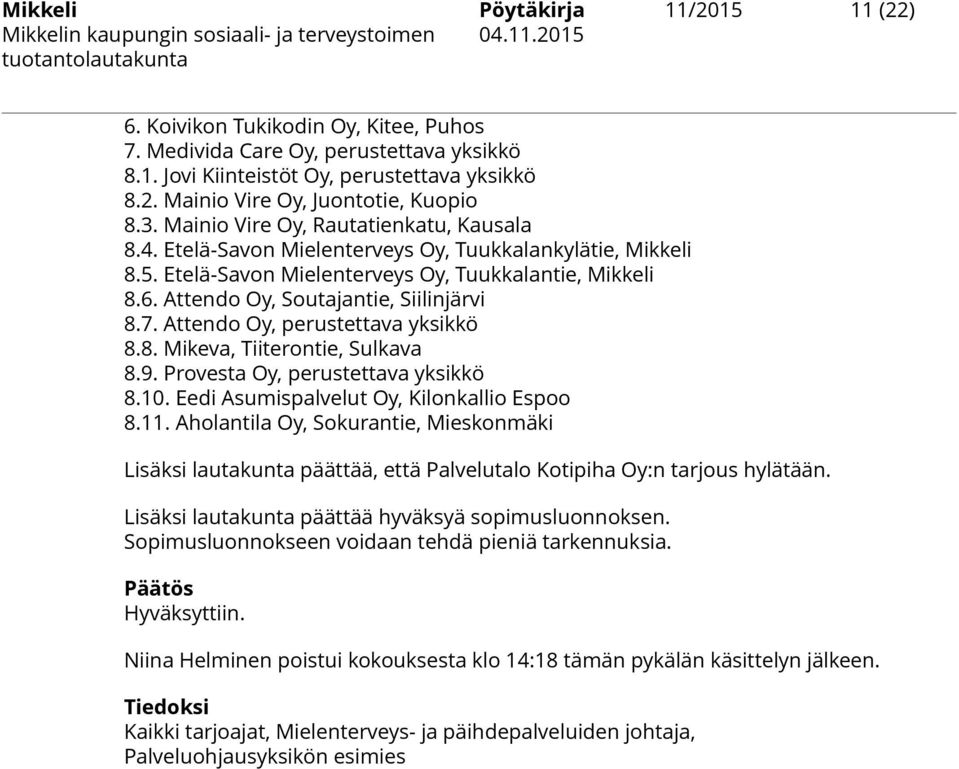 Attendo Oy, Soutajantie, Siilinjärvi 8.7. Attendo Oy, perustettava yksikkö 8.8. Mikeva, Tiiterontie, Sulkava 8.9. Provesta Oy, perustettava yksikkö 8.10. Eedi Asumispalvelut Oy, Kilonkallio Espoo 8.