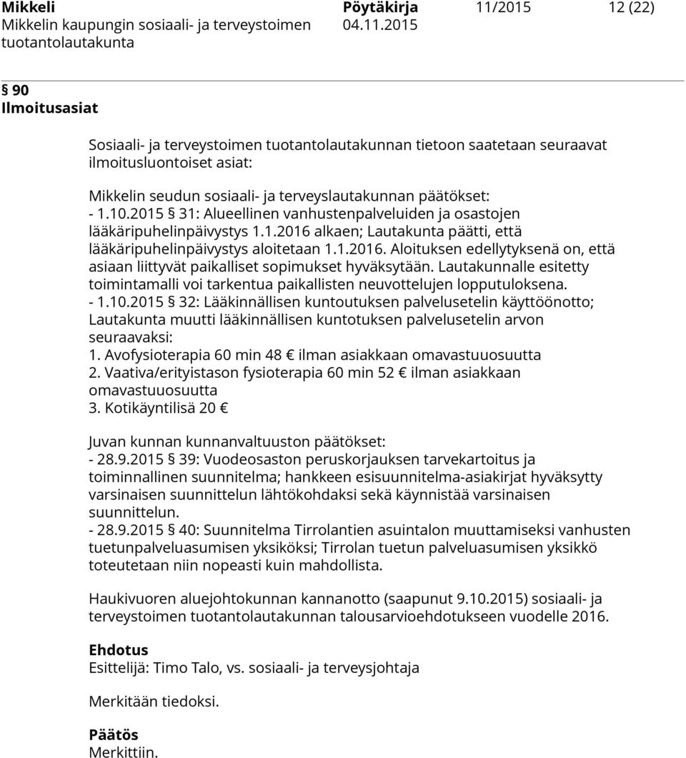 alkaen; Lautakunta päätti, että lääkäripuhelinpäivystys aloitetaan 1.1.2016. Aloituksen edellytyksenä on, että asiaan liittyvät paikalliset sopimukset hyväksytään.