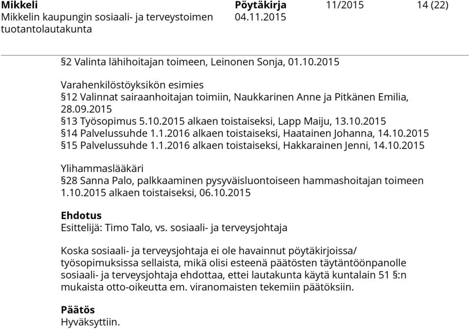 1.2016 alkaen toistaiseksi, Haatainen Johanna, 14.10.2015 15 Palvelussuhde 1.1.2016 alkaen toistaiseksi, Hakkarainen Jenni, 14.10.2015 Ylihammaslääkäri 28 Sanna Palo, palkkaaminen pysyväisluontoiseen hammashoitajan toimeen 1.