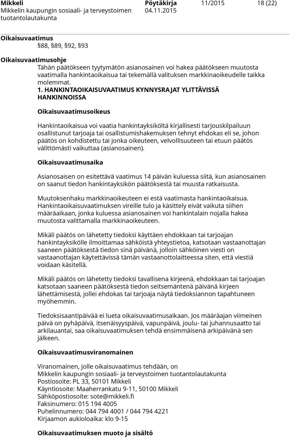 HANKINTAOIKAISUVAATIMUS KYNNYSRAJAT YLITTÄVISSÄ HANKINNOISSA Oikaisuvaatimusoikeus Hankintaoikaisua voi vaatia hankintayksiköltä kirjallisesti tarjouskilpailuun osallistunut tarjoaja tai