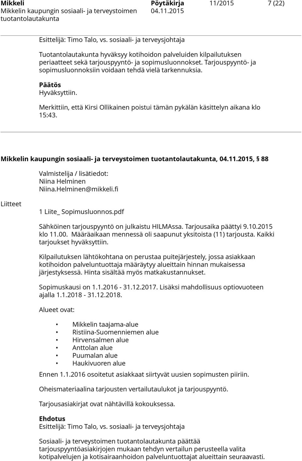 Tarjouspyyntö- ja sopimusluonnoksiin voidaan tehdä vielä tarkennuksia. Päätös Hyväksyttiin. Merkittiin, että Kirsi Ollikainen poistui tämän pykälän käsittelyn aikana klo 15:43.