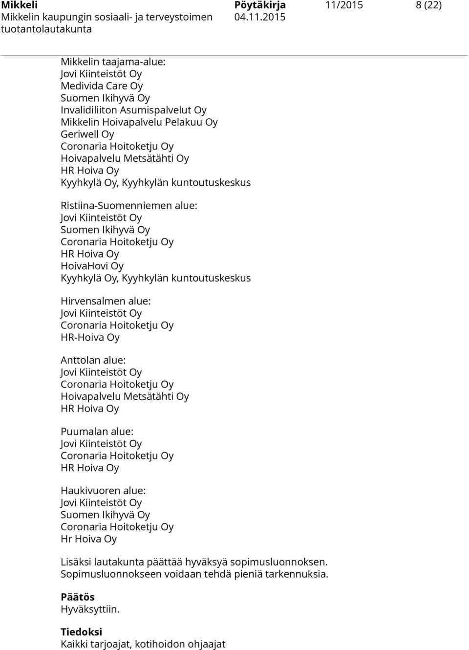 HoivaHovi Oy Kyyhkylä Oy, Kyyhkylän kuntoutuskeskus Hirvensalmen alue: Jovi Kiinteistöt Oy Coronaria Hoitoketju Oy HR-Hoiva Oy Anttolan alue: Jovi Kiinteistöt Oy Coronaria Hoitoketju Oy Hoivapalvelu