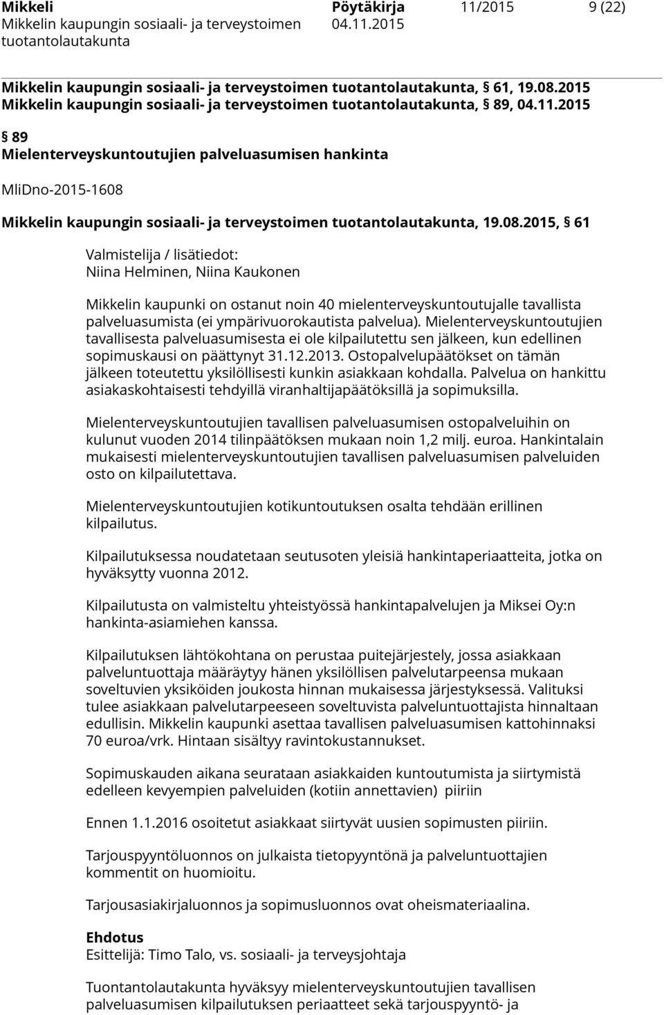 Mielenterveyskuntoutujien tavallisesta palveluasumisesta ei ole kilpailutettu sen jälkeen, kun edellinen sopimuskausi on päättynyt 31.12.2013.