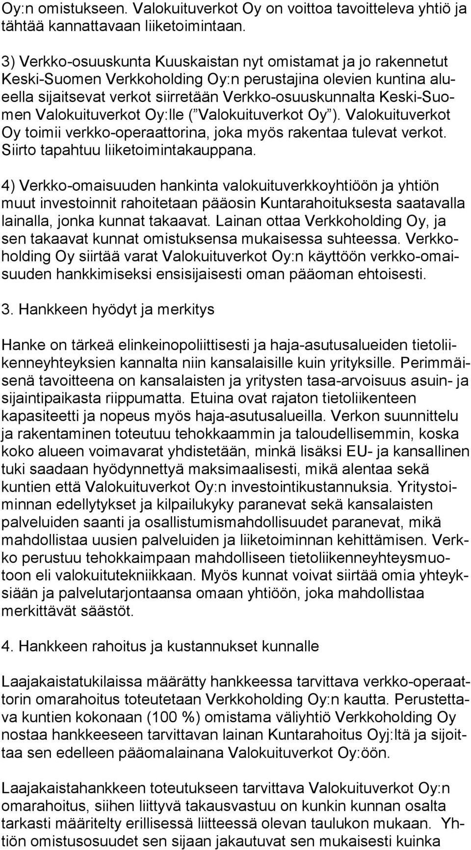 ki-suomen Valokuituverkot Oy:lle ( Valokuituverkot Oy ). Valokuituverkot Oy toimii verkko-operaattorina, joka myös rakentaa tulevat verkot. Siir to tapahtuu liiketoimintakauppana.