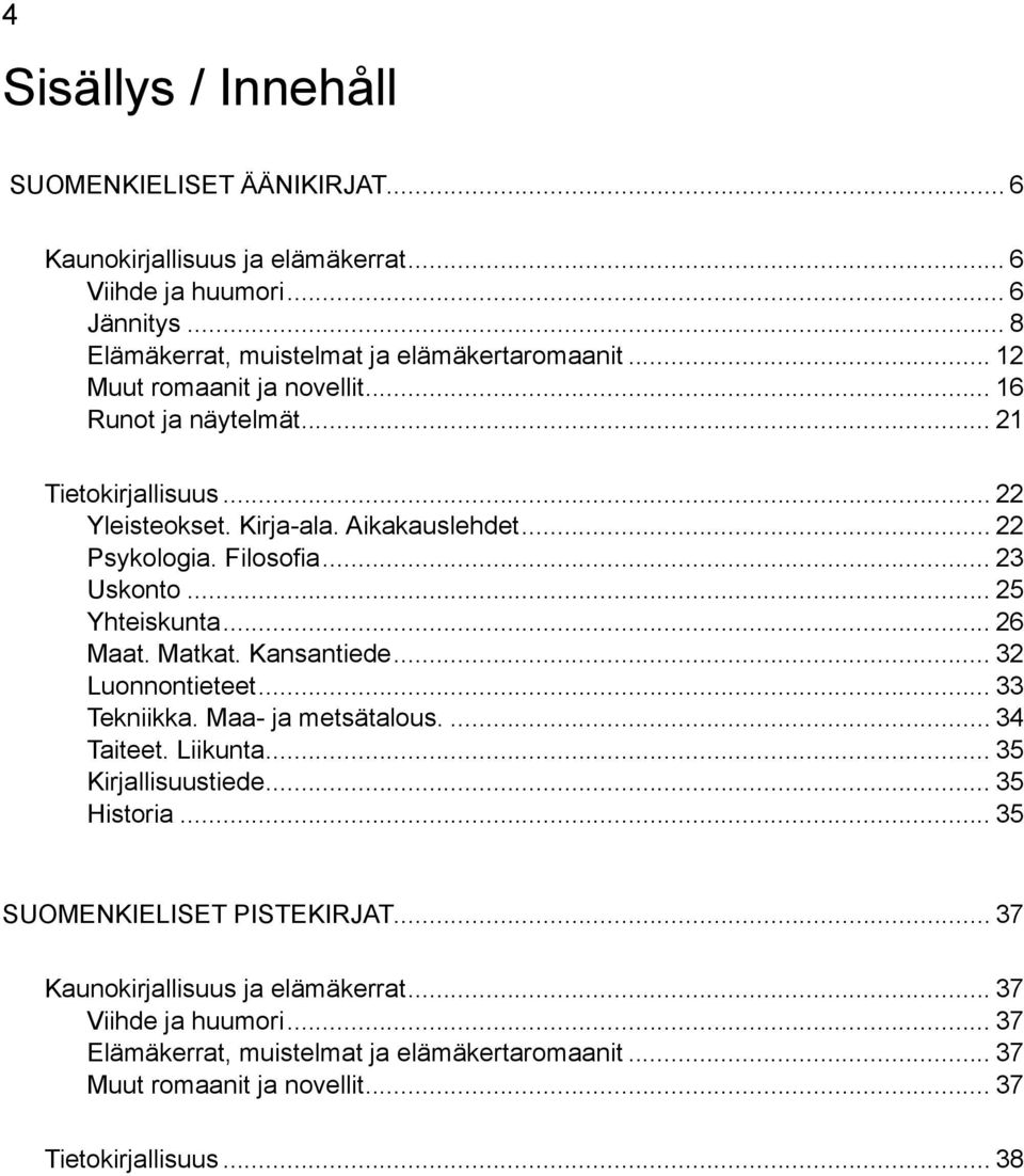 .. 25 Yhteiskunta... 26 Maat. Matkat. Kansantiede... 32 Luonnontieteet... 33 Tekniikka. Maa- ja metsätalous... 34 Taiteet. Liikunta... 35 Kirjallisuustiede... 35 Historia.