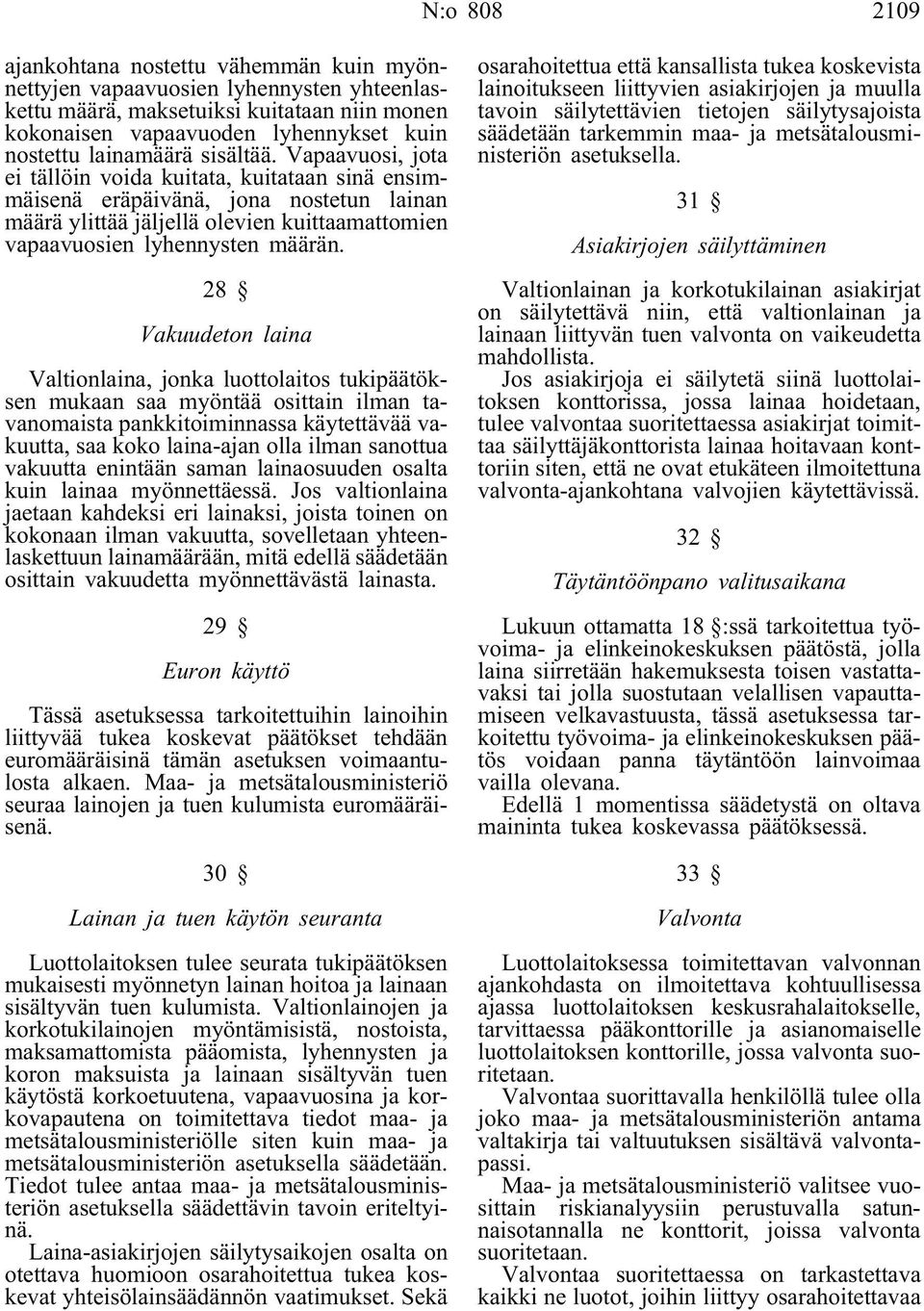 Vapaavuosi, jota ei tällöin voida kuitata, kuitataan sinä ensimmäisenä eräpäivänä, jona nostetun lainan määrä ylittää jäljellä olevien kuittaamattomien vapaavuosien lyhennysten määrän.