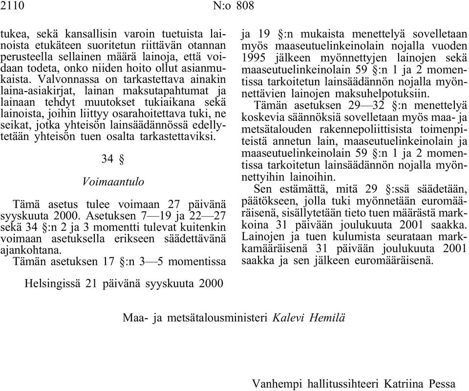 lainsäädännössä edellytetään yhteisön tuen osalta tarkastettaviksi. 34 Voimaantulo Tämä asetus tulee voimaan 27 päivänä syyskuuta 2000.