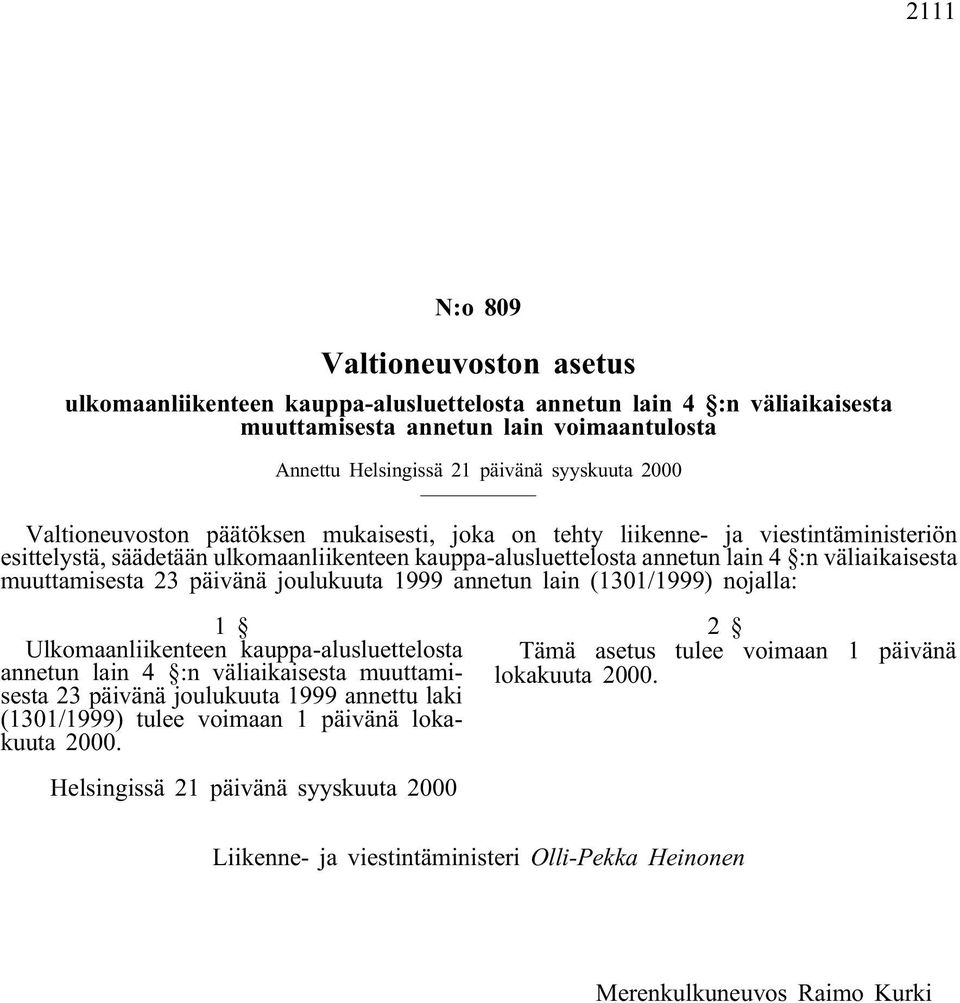 23 päivänä joulukuuta 1999 annetun lain (1301/1999) nojalla: 1 Ulkomaanliikenteen kauppa-alusluettelosta annetun lain 4 :n väliaikaisesta muuttamisesta 23 päivänä joulukuuta 1999 annettu laki