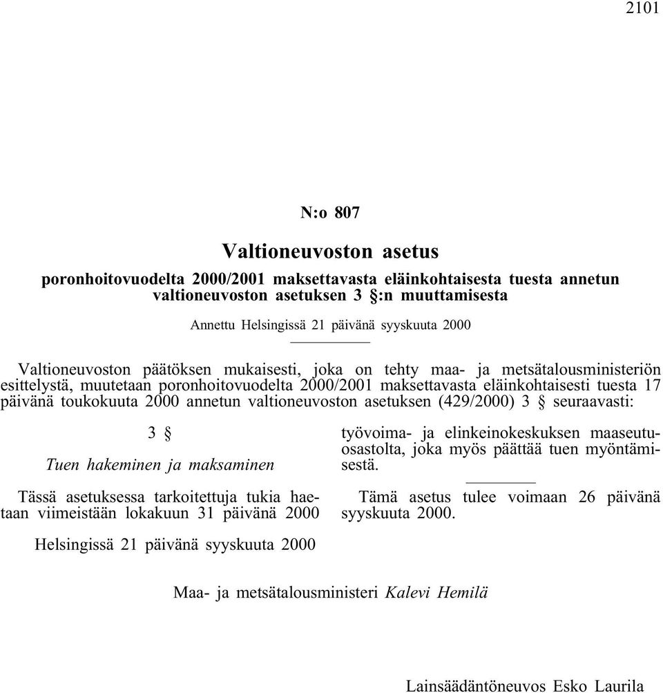 2000 annetun valtioneuvoston asetuksen (429/2000) 3 seuraavasti: 3 Tuen hakeminen ja maksaminen Tässä asetuksessa tarkoitettuja tukia haetaan viimeistään lokakuun 31 päivänä 2000 työvoima- ja