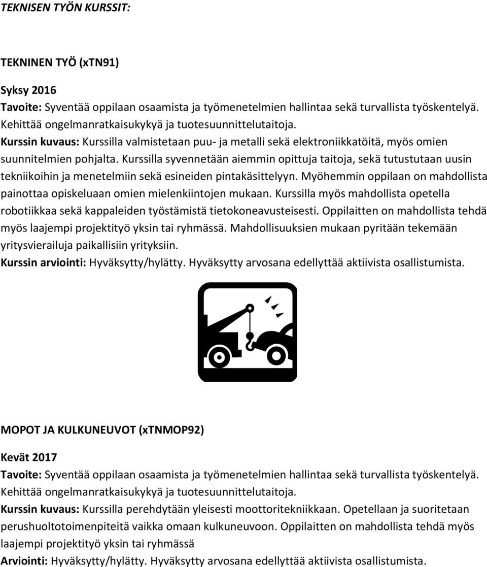 Kurssilla syvennetään aiemmin opittuja taitoja, sekä tutustutaan uusin tekniikoihin ja menetelmiin sekä esineiden pintakäsittelyyn.