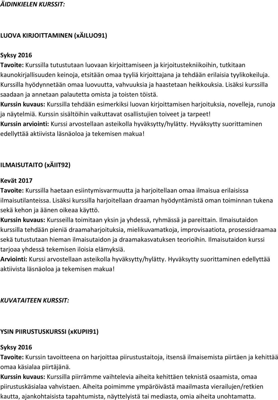 Lisäksi kurssilla saadaan ja annetaan palautetta omista ja toisten töistä. Kurssin kuvaus: Kurssilla tehdään esimerkiksi luovan kirjoittamisen harjoituksia, novelleja, runoja ja näytelmiä.