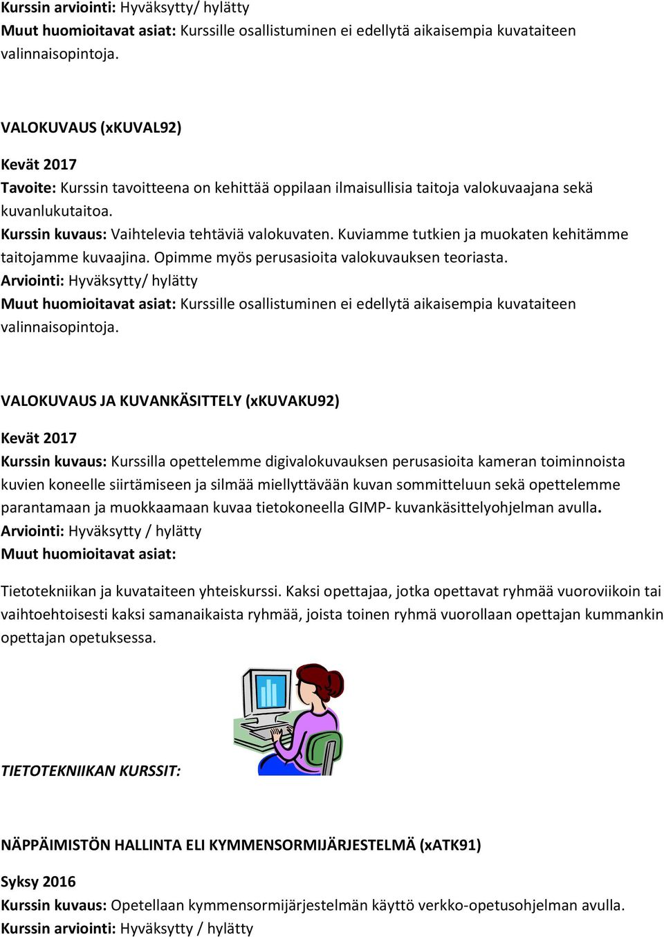 Kuviamme tutkien ja muokaten kehitämme taitojamme kuvaajina. Opimme myös perusasioita valokuvauksen teoriasta.