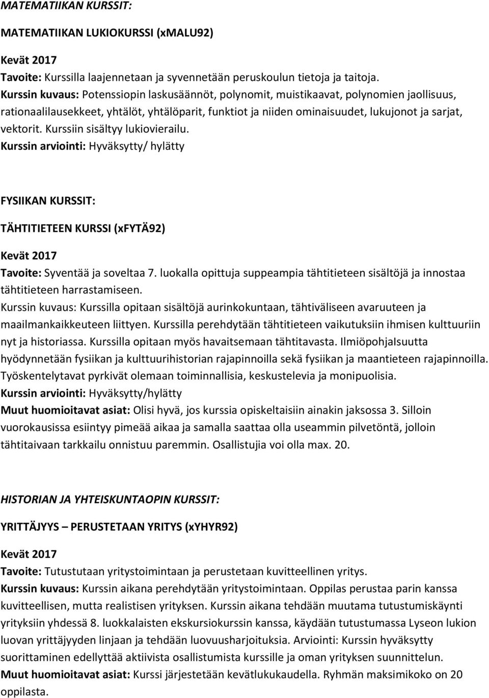 Kurssiin sisältyy lukiovierailu. Kurssin arviointi: Hyväksytty/ hylätty FYSIIKAN KURSSIT: TÄHTITIETEEN KURSSI (xfytä92) Tavoite: Syventää ja soveltaa 7.