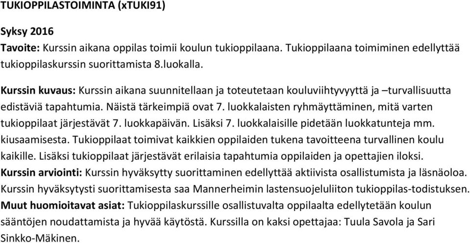 luokkalaisten ryhmäyttäminen, mitä varten tukioppilaat järjestävät 7. luokkapäivän. Lisäksi 7. luokkalaisille pidetään luokkatunteja mm. kiusaamisesta.